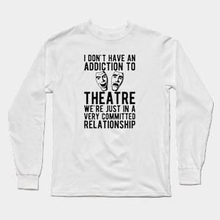 Theatre -  I don't Have and addiction to theatre b Long Sleeve T-Shirt